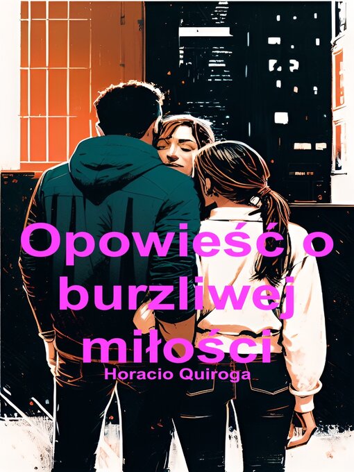 Title details for Opowieść o burzliwej miłości (Polski) by Horacio Quiroga - Available